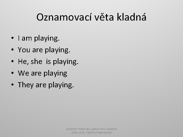 Oznamovací věta kladná • • • I am playing. You are playing. He, she