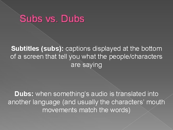 Subs vs. Dubs Subtitles (subs): captions displayed at the bottom of a screen that