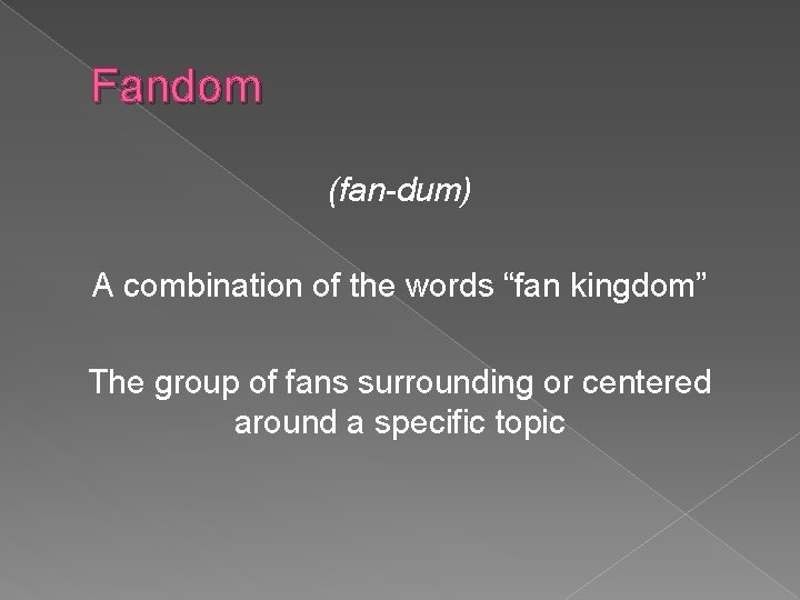 Fandom (fan-dum) A combination of the words “fan kingdom” The group of fans surrounding