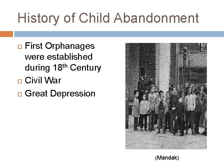 History of Child Abandonment First Orphanages were established during 18 th Century Civil War