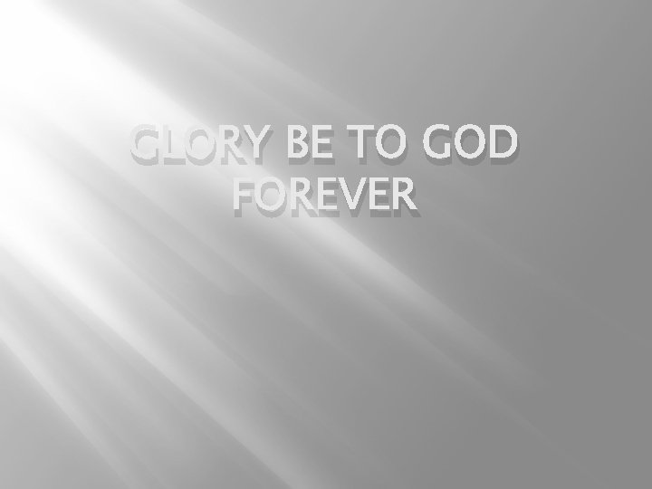 GLORY BE TO GOD FOREVER 