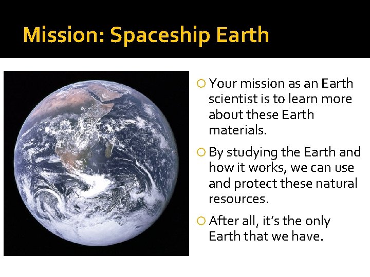 Mission: Spaceship Earth Your mission as an Earth scientist is to learn more about