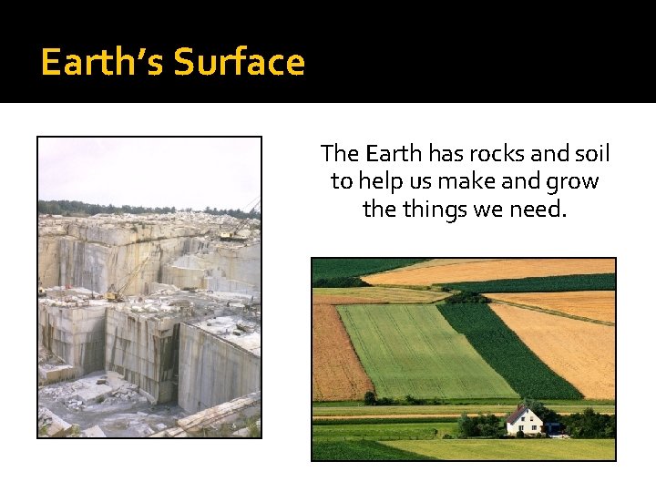Earth’s Surface The Earth has rocks and soil to help us make and grow