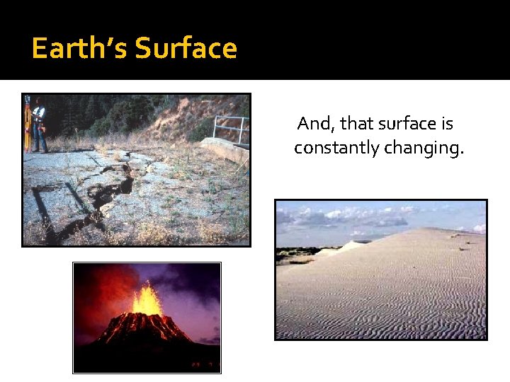 Earth’s Surface And, that surface is constantly changing. 