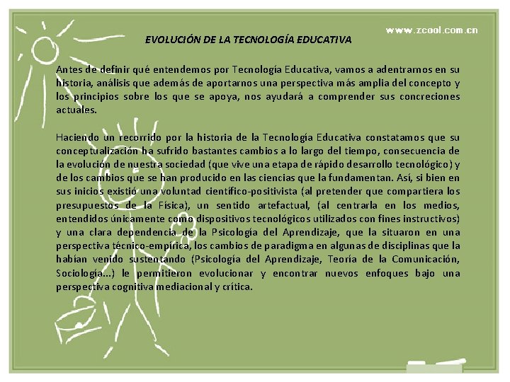 EVOLUCIÓN DE LA TECNOLOGÍA EDUCATIVA Antes de definir qué entendemos por Tecnología Educativa, vamos