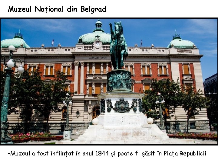 Muzeul Național din Belgrad -Muzeul a fost înființat în anul 1844 și poate fi