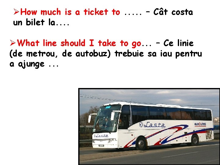 ØHow much is a ticket to. . . – Cât costa un bilet la.