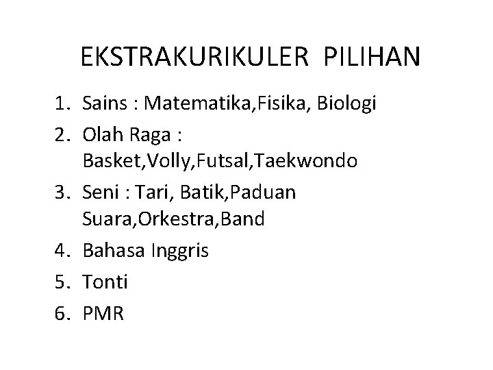 EKSTRAKURIKULER PILIHAN 1. Sains : Matematika, Fisika, Biologi 2. Olah Raga : Basket, Volly,