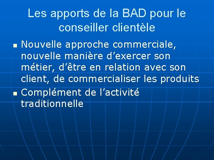 Les apports de la BAD pour le conseiller clientèle n n Nouvelle approche commerciale,