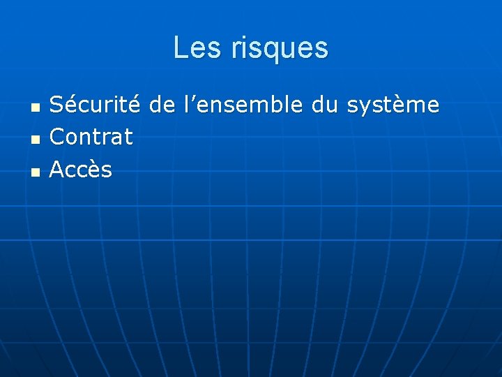 Les risques n n n Sécurité de l’ensemble du système Contrat Accès 