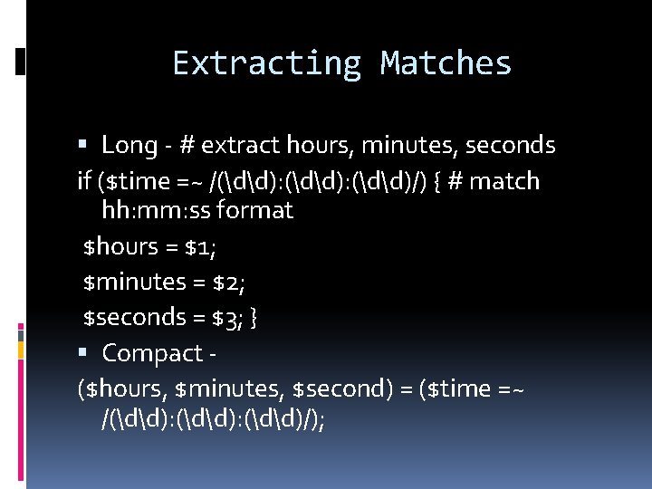 Extracting Matches Long - # extract hours, minutes, seconds if ($time =~ /(dd): (dd)/)