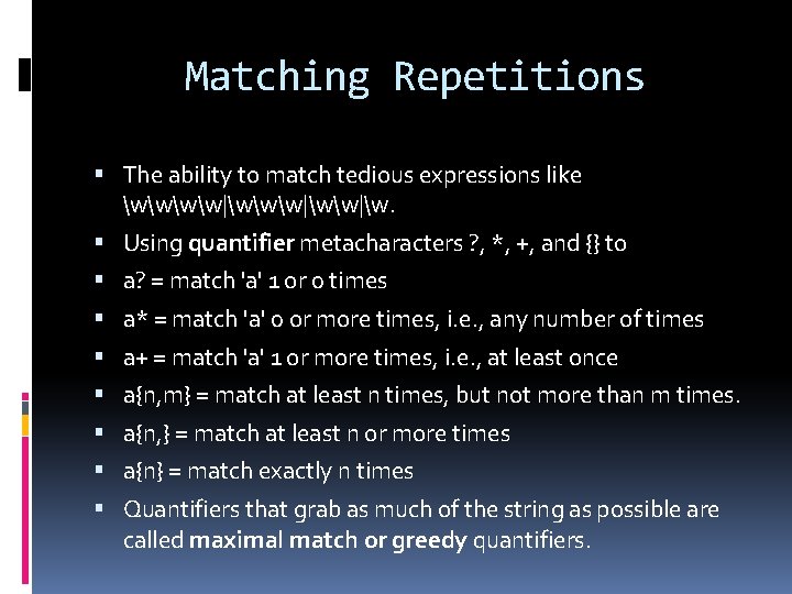 Matching Repetitions The ability to match tedious expressions like ww|www|w. Using quantifier metacharacters ?