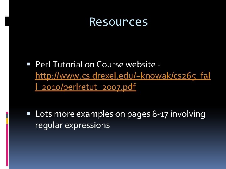 Resources Perl Tutorial on Course website http: //www. cs. drexel. edu/~knowak/cs 265_fal l_2010/perlretut_2007. pdf