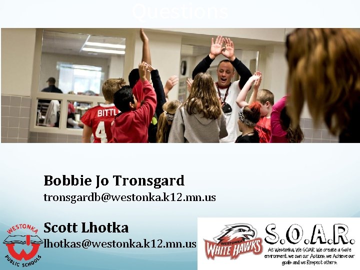 Questions? Bobbie Jo Tronsgard tronsgardb@westonka. k 12. mn. us Scott Lhotka lhotkas@westonka. k 12.