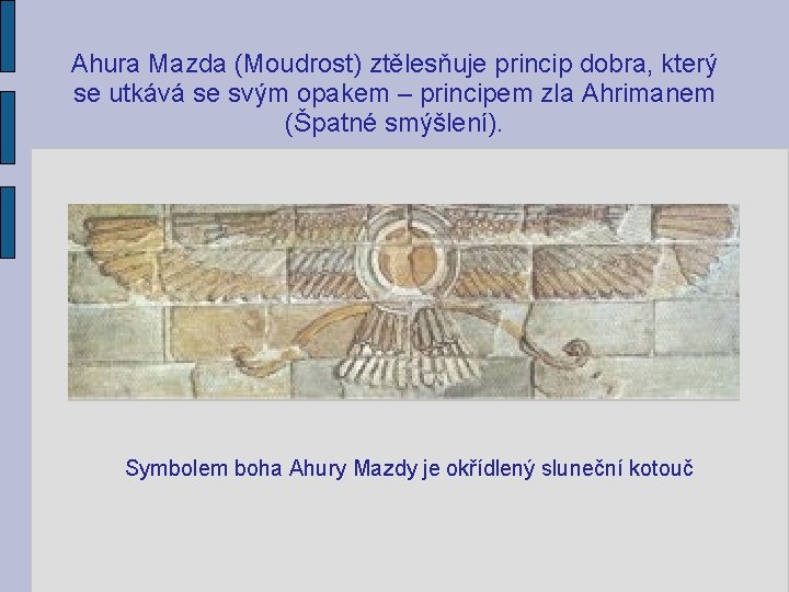 Ahura Mazda (Moudrost) ztělesňuje princip dobra, který se utkává se svým opakem – principem