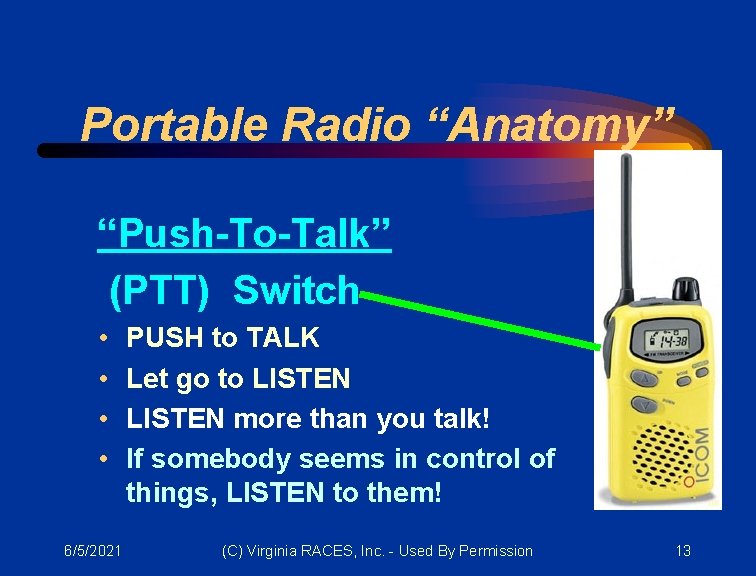 Portable Radio “Anatomy” “Push-To-Talk” (PTT) Switch • • 6/5/2021 PUSH to TALK Let go
