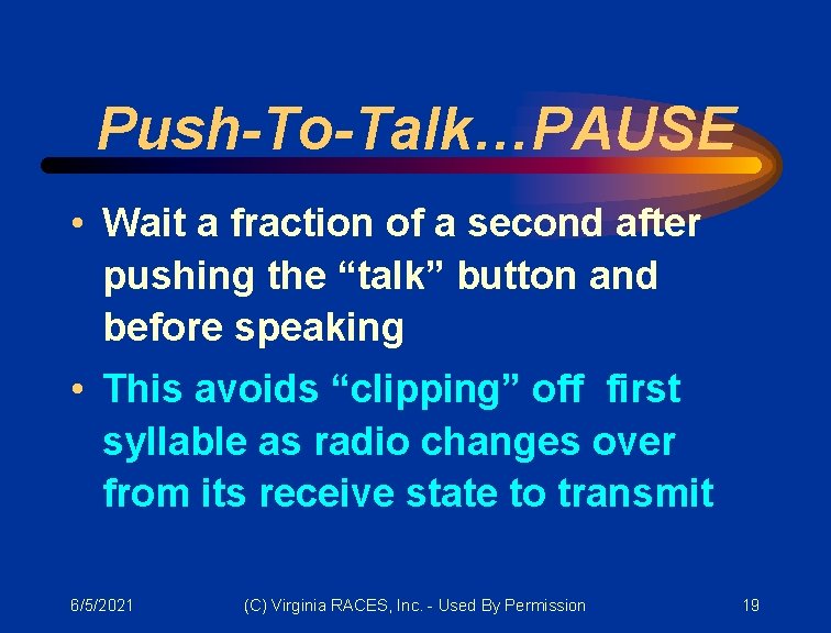 Push-To-Talk…PAUSE • Wait a fraction of a second after pushing the “talk” button and