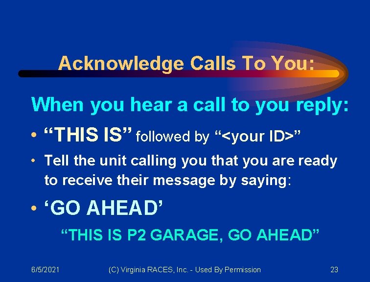 Acknowledge Calls To You: When you hear a call to you reply: • “THIS