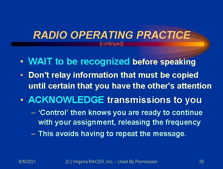 RADIO OPERATING PRACTICE (continued) • WAIT to be recognized before speaking • Don't relay