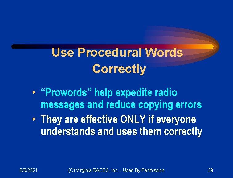 Use Procedural Words Correctly • “Prowords” help expedite radio messages and reduce copying errors