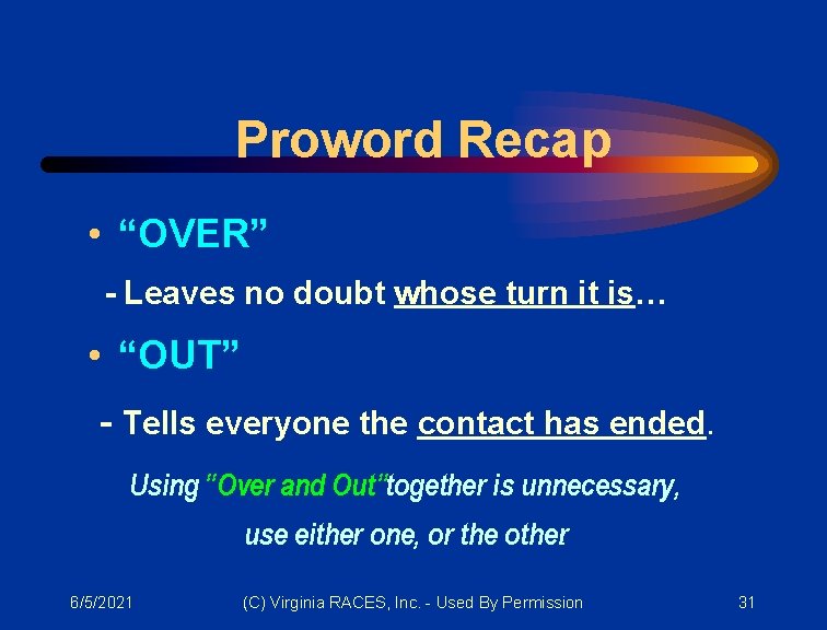 Proword Recap • “OVER” - Leaves no doubt whose turn it is… • “OUT”
