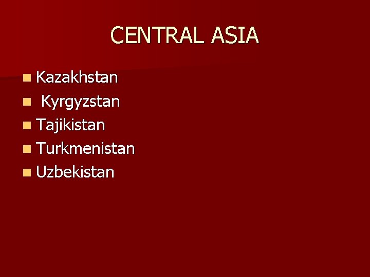 CENTRAL ASIA n Kazakhstan Kyrgyzstan n Tajikistan n Turkmenistan n Uzbekistan n 