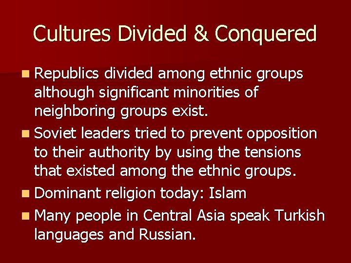 Cultures Divided & Conquered n Republics divided among ethnic groups although significant minorities of