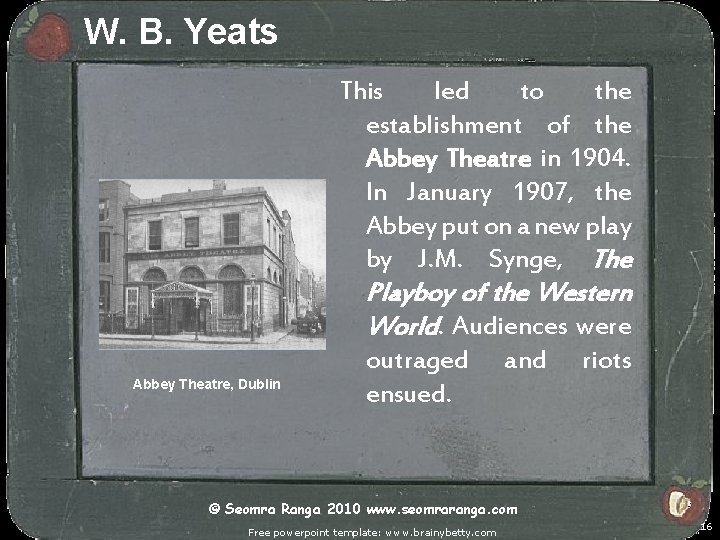 W. B. Yeats This led to the establishment of the Abbey Theatre in 1904.