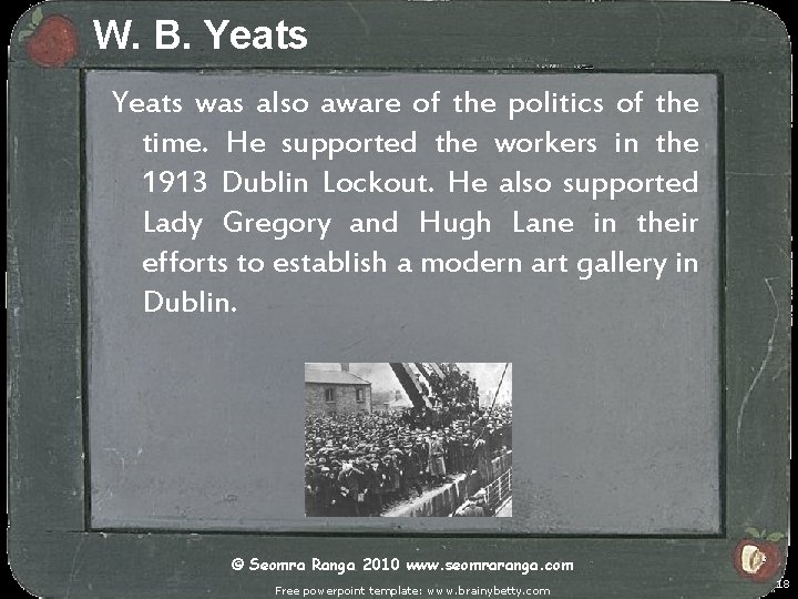 W. B. Yeats was also aware of the politics of the time. He supported