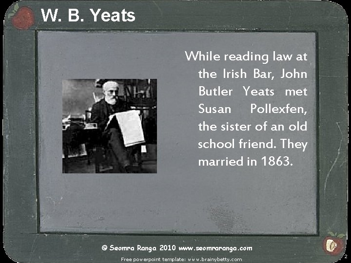 W. B. Yeats While reading law at the Irish Bar, John Butler Yeats met