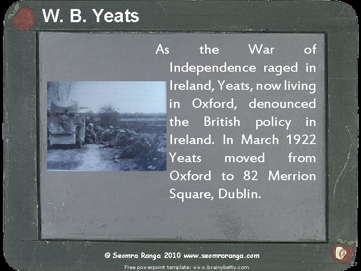 W. B. Yeats As the War of Independence raged in Ireland, Yeats, now living
