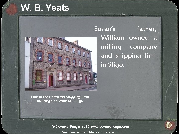 W. B. Yeats Susan’s father, William owned a milling company and shipping firm in