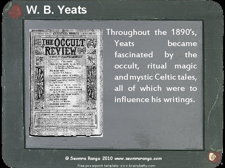 W. B. Yeats Throughout the 1890’s, Yeats became fascinated by the occult, ritual magic