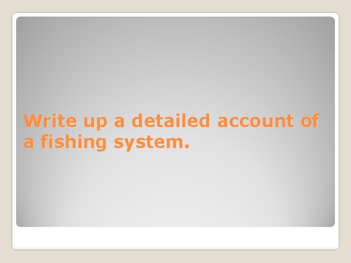 Write up a detailed account of a fishing system. 