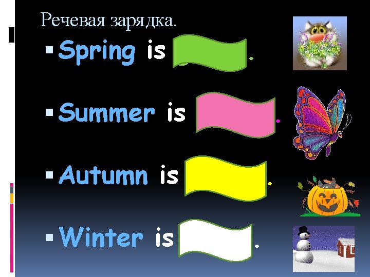 Речевая зарядка. Spring is green. Summer is bright. Autumn is yellow. Winter is white.