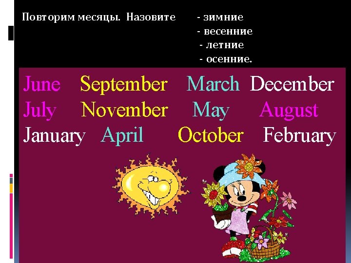 Повторим месяцы. Назовите - зимние - весенние - летние - осенние. June September March