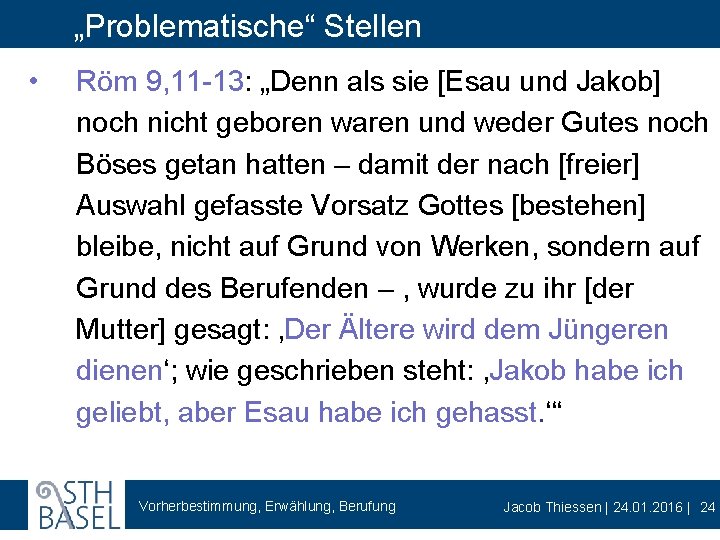 „Problematische“ Stellen • Röm 9, 11 -13: „Denn als sie [Esau und Jakob] noch