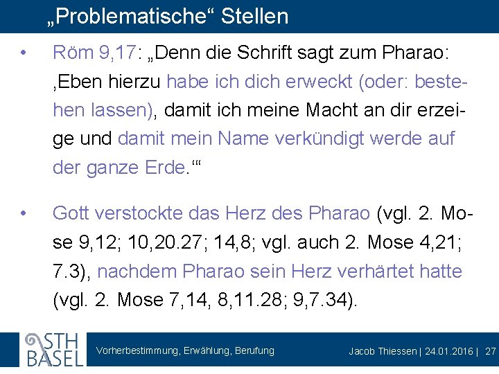 „Problematische“ Stellen • Röm 9, 17: „Denn die Schrift sagt zum Pharao: ‚Eben hierzu