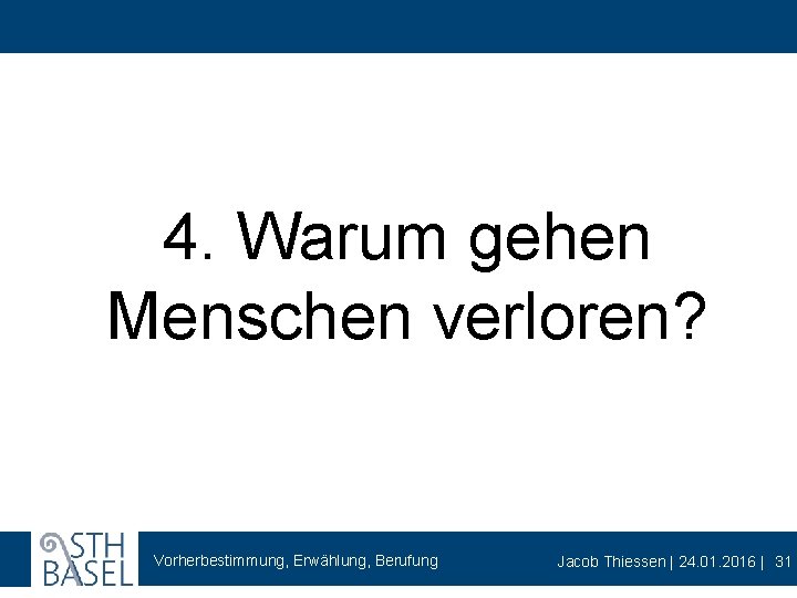 4. Warum gehen Menschen verloren? Vorherbestimmung, Erwählung, Berufung Jacob Thiessen | 24. 01. 2016