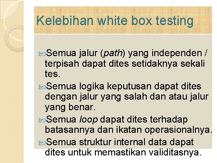 Kelebihan white box testing Semua jalur (path) yang independen / terpisah dapat dites setidaknya Kelebihan white box testing Semua jalur (path) yang independen / terpisah dapat dites setidaknya