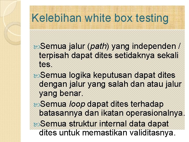 Kelebihan white box testing Semua jalur (path) yang independen / terpisah dapat dites setidaknya