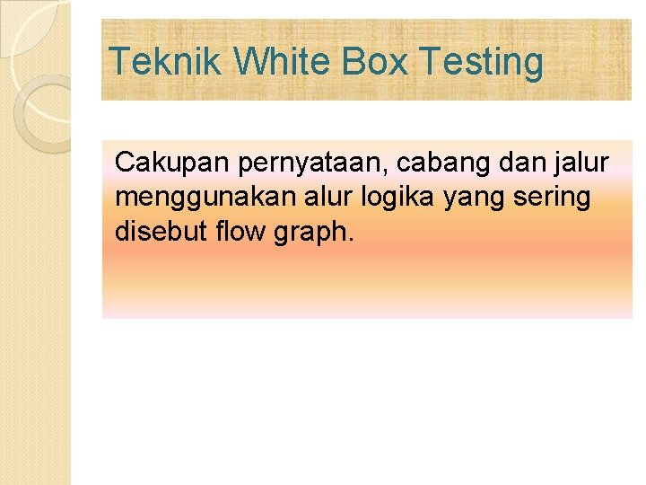 Teknik White Box Testing Cakupan pernyataan, cabang dan jalur menggunakan alur logika yang sering Teknik White Box Testing Cakupan pernyataan, cabang dan jalur menggunakan alur logika yang sering