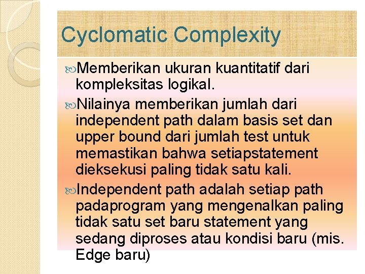 Cyclomatic Complexity Memberikan ukuran kuantitatif dari kompleksitas logikal. Nilainya memberikan jumlah dari independent path Cyclomatic Complexity Memberikan ukuran kuantitatif dari kompleksitas logikal. Nilainya memberikan jumlah dari independent path