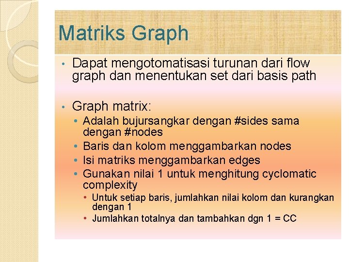 Matriks Graph • Dapat mengotomatisasi turunan dari flow graph dan menentukan set dari basis Matriks Graph • Dapat mengotomatisasi turunan dari flow graph dan menentukan set dari basis