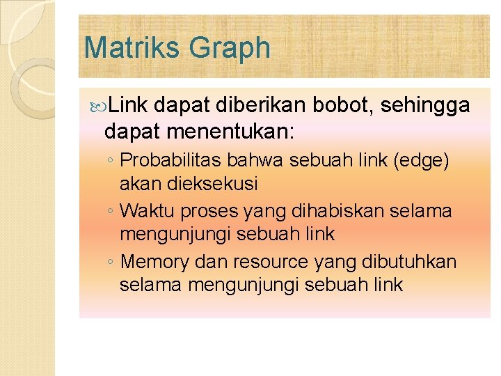 Matriks Graph Link dapat diberikan bobot, sehingga dapat menentukan: ◦ Probabilitas bahwa sebuah link