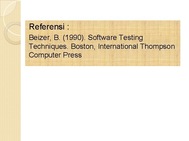 Referensi : Beizer, B. (1990). Software Testing Techniques. Boston, International Thompson Computer Press Referensi : Beizer, B. (1990). Software Testing Techniques. Boston, International Thompson Computer Press