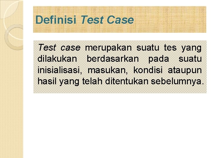 Definisi Test Case Test case merupakan suatu tes yang dilakukan berdasarkan pada suatu inisialisasi,