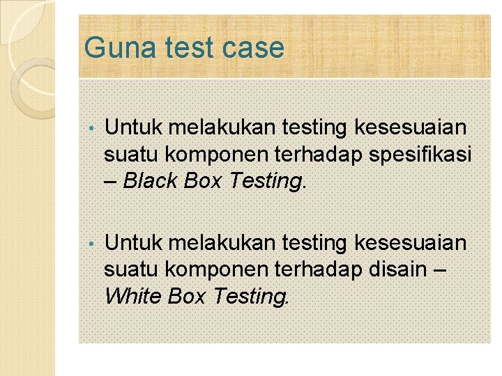 Guna test case • Untuk melakukan testing kesesuaian suatu komponen terhadap spesifikasi – Black Guna test case • Untuk melakukan testing kesesuaian suatu komponen terhadap spesifikasi – Black