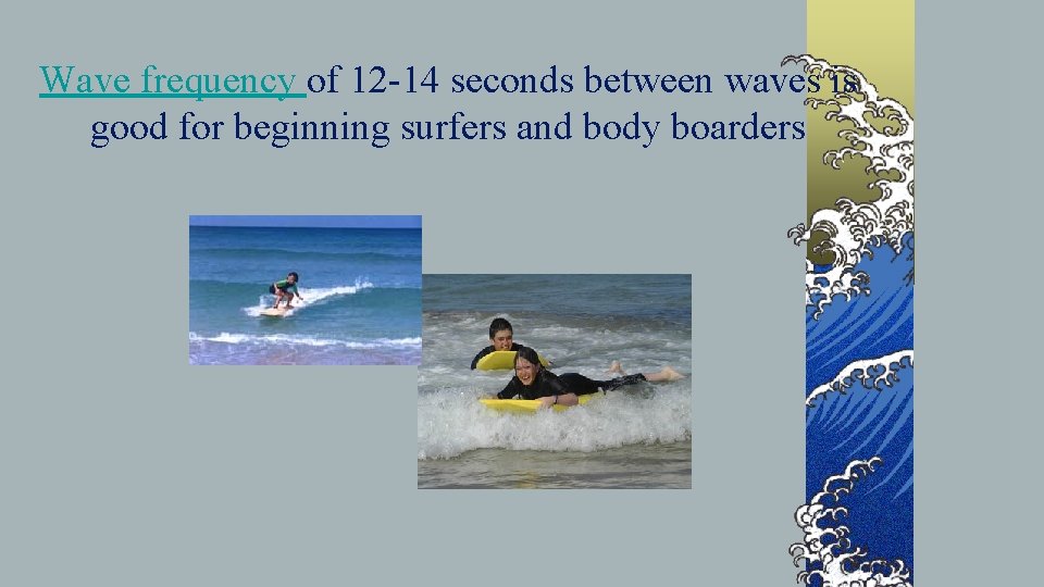 Wave frequency of 12 -14 seconds between waves is good for beginning surfers and