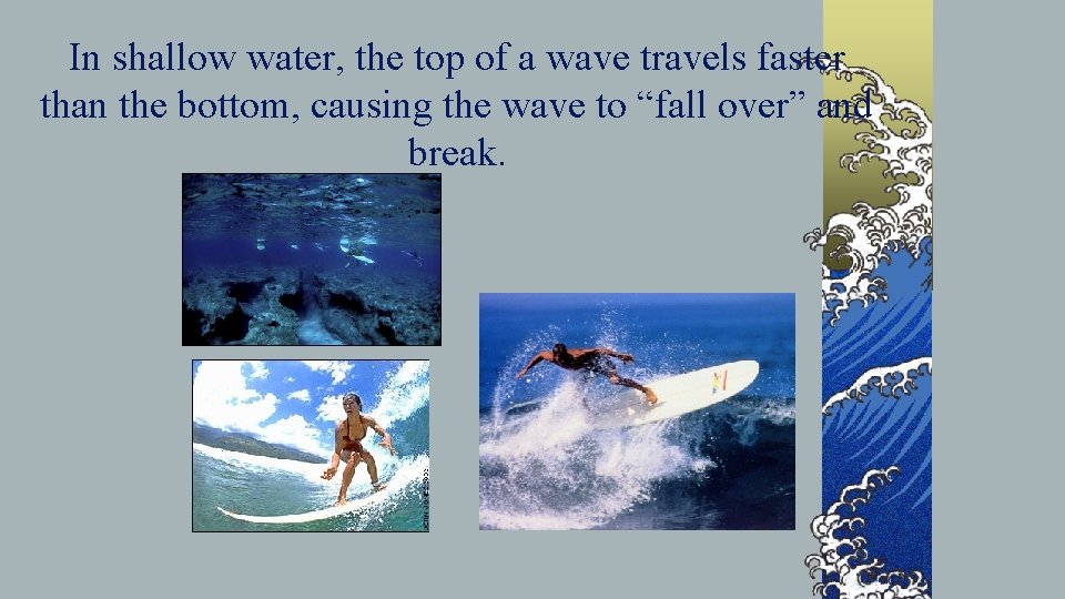 In shallow water, the top of a wave travels faster than the bottom, causing